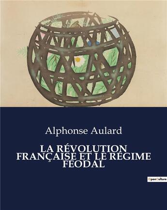 Couverture du livre « LA RÉVOLUTION FRANÇAISE ET LE RÉGIME FÉODAL » de Aulard Alphonse aux éditions Culturea