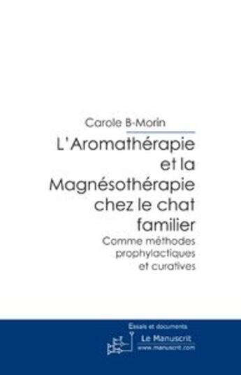 Couverture du livre « L'aromathérapie et la magnésothérapie chez le chat familier » de B-Morin-C aux éditions Le Manuscrit