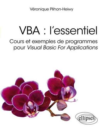 Couverture du livre « VBA : l'essentiel : Cours et exemples de programmes pour Visual Basic for Applications » de Veronique Plihon-Heiwy aux éditions Ellipses