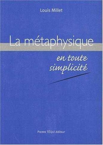 Couverture du livre « La métaphysique en toute simplicité » de Louis Millet aux éditions Tequi