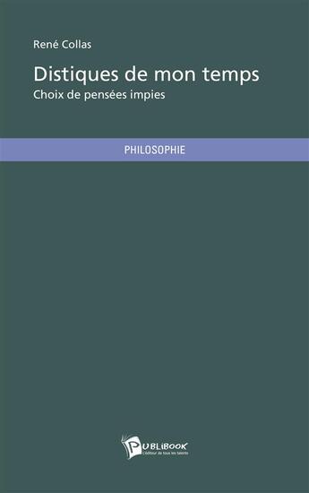 Couverture du livre « Distiques de mon temps ; choix de pensées impies » de Rene Collas aux éditions Publibook