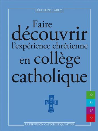 Couverture du livre « Faire découvrir l'expérience chrétienne en collège catholique » de  aux éditions Tardy