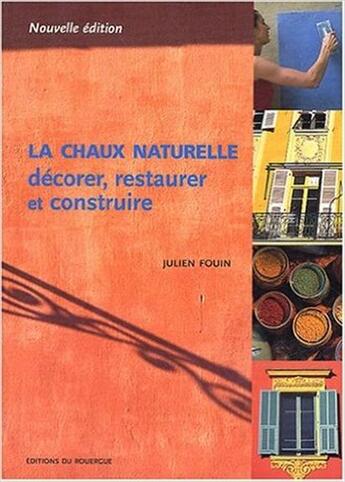 Couverture du livre « La chaux naturelle ; décorer, restaurer et construire (nouvelle edition) » de Julien Fouin aux éditions Rouergue