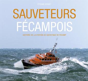 Couverture du livre « Sauveteurs fécampois : histoire de la station de sauvetage de Fécamp » de Etienne Bernet aux éditions L'echo Des Vagues