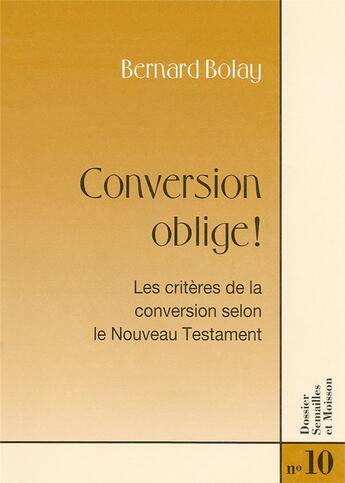 Couverture du livre « Conversion oblige ! : Les critères de la conversion selon le Nouveau Testament » de Bolay Bernard aux éditions Je Seme