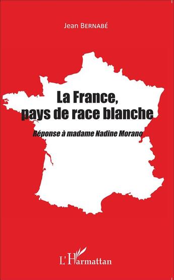 Couverture du livre « La France, pays de race blanche ; réponse à Madame Nadine Morano » de Jean Bernabe aux éditions L'harmattan