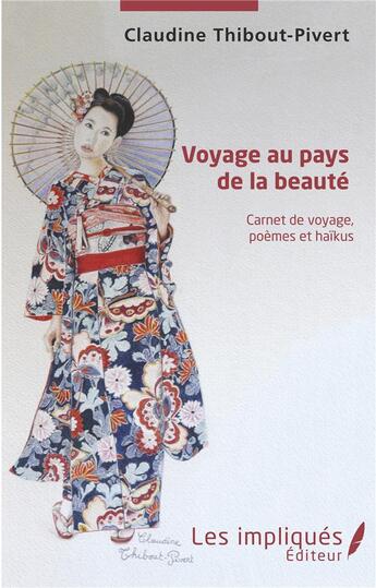 Couverture du livre « Voyage au pays de la beauté ; carnet de voyage, poèmes et haikus » de Claudine Thibout-Pivert aux éditions Les Impliques