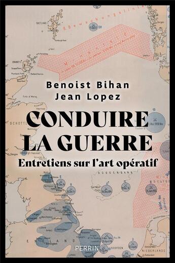 Couverture du livre « Conduire la guerre : entretiens sur l'art opératif » de Jean Lopez et Benoist Bihan aux éditions Perrin