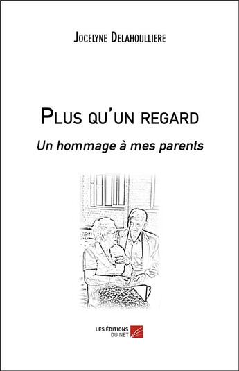 Couverture du livre « Plus qu'un regard ; un hommage à mes parents » de Jocelyne Delahoulliere aux éditions Editions Du Net