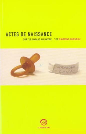 Couverture du livre « Actes De Naissance Sur Je Naquis Au Havre De Raymond Queneau » de  aux éditions La Passe Du Vent
