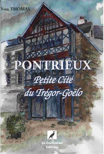 Couverture du livre « Pontrieux : petite cité du Trégor-Goëlo » de Yves Thomas aux éditions Le Cormoran