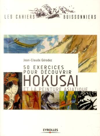 Couverture du livre « 50 exercices pour découvrir Hokusai et la peinture asiatique » de Jean-Claude Gerodez aux éditions Eyrolles
