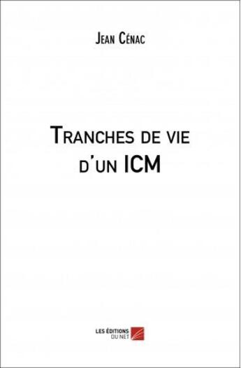 Couverture du livre « Tranches de vie d'un ICM » de Jean Cenac aux éditions Editions Du Net
