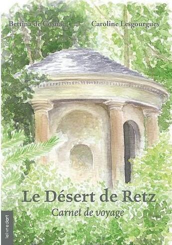 Couverture du livre « Le désert de Retz ; carnet de voyage » de Bettina De Cosnac et Caroline Lesgourgues aux éditions Le Livre D'art