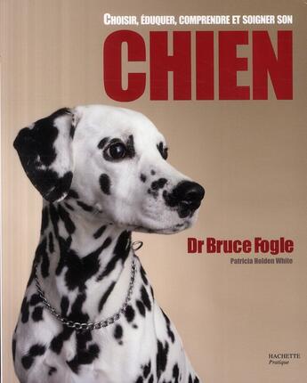 Couverture du livre « Choisir, éduquer, comprendre et soigner son chien » de Fogle-B aux éditions Hachette Pratique