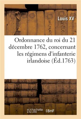 Couverture du livre « Ordonnance du roi du 21 décembre 1762, concernant les régimens d'infanterie irlandoise » de Louis Xv aux éditions Hachette Bnf
