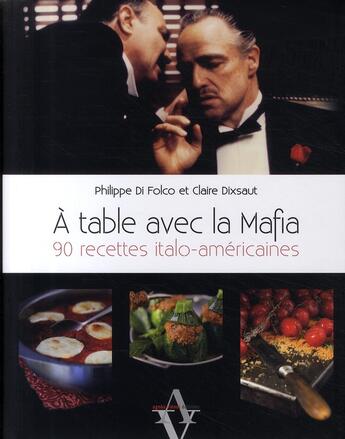 Couverture du livre « A TABLE AVEC ; la mafia ; 90 recettes italo-américaines » de Dixsaut Claire et Philippe Di Folco aux éditions Agnes Vienot