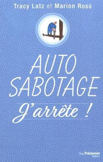 Couverture du livre « Auto-sabotage : j'arrête ! » de Tracy Latz et Marion Ross aux éditions Guy Trédaniel