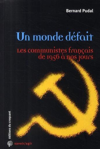 Couverture du livre « Savoir/agir : un monde défait ; les communistes français de 1956 à nos jours » de Pudal B aux éditions Croquant