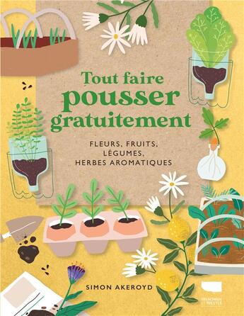 Couverture du livre « Tout faire pousser gratuitement : Fleurs, fruits, légumes, herbes aromatiques » de Simon Akeroyd aux éditions Delachaux & Niestle