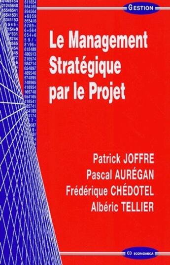 Couverture du livre « Le management stratégique par le projet » de Alberic Tellier et Patrick Joffre et Pascal Auregan et Frederique Chedotel aux éditions Economica