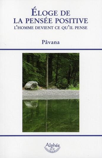 Couverture du livre « Éloge de la pensée positive ; l'homme devient ce qu'il pense » de Pavana aux éditions Alphee.jean-paul Bertrand