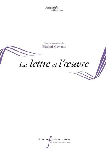 Couverture du livre « La lettre et l'oeuvre » de Elisabeth Gavoille aux éditions Pu Francois Rabelais