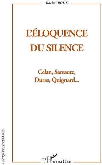 Couverture du livre « Éloquence du silence ; Celan, Sarraute, Duras, Quignard » de Rachel Boue aux éditions L'harmattan