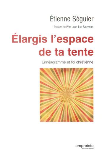 Couverture du livre « Élargis l'espace de ta tente ; énnéagramme et foi chrétienne » de Etienne Seguier aux éditions Empreinte Temps Present