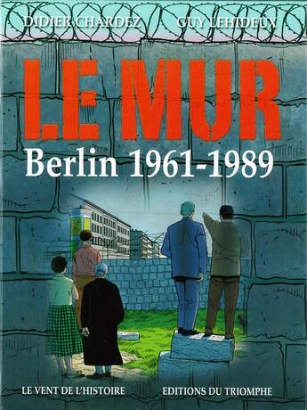 Couverture du livre « Le mur, Berlin 1961-1989 » de Guy Lehideux et Didier Chardez aux éditions Triomphe