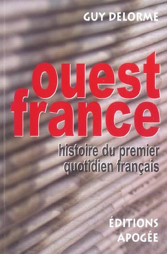 Couverture du livre « L'ouest-france. histoire du premier quotidien francais » de Guy Delorme aux éditions Apogee
