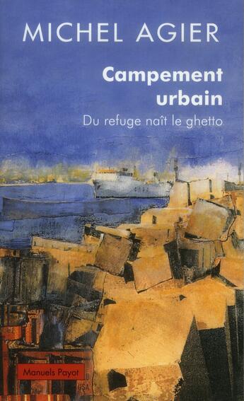 Couverture du livre « Campement urbain ; du refuge naît le ghetto » de Michel Agier aux éditions Payot