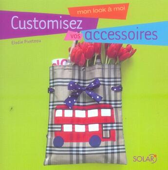 Couverture du livre « Customisez Vos Accessoires » de Elodie Piveteau aux éditions Solar