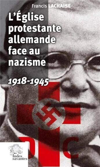 Couverture du livre « L'Eglise protestante allemande face au nazisme ; 1918-1945 » de Francis Lachaise aux éditions Les Indes Savantes
