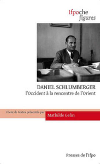 Couverture du livre « Daniel Schlumberger ; l'Occident à la rencontre de l'Orient » de Mathilde Gelin aux éditions Ifpo