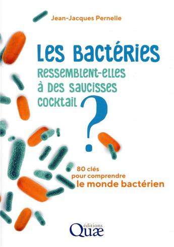 Couverture du livre « Les bactéries ressemblent-elles à des saucisses cocktail ; 80 questions pour comprendre le monde » de Jean-Jacque Pernelle aux éditions Quae