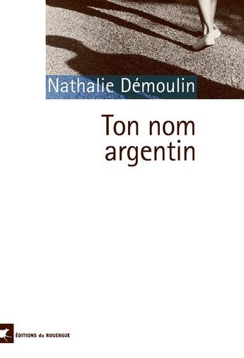 Couverture du livre « Ton nom argentin » de Nathalie Demoulin aux éditions Rouergue
