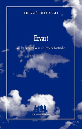 Couverture du livre « Ervart ; ou les derniers jours de Frédéric Nietzsche » de Herve Blutsch aux éditions Solitaires Intempestifs