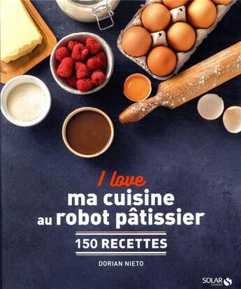 Couverture du livre « I love : ma cuisine au robot pâtissier » de Dorian Nieto aux éditions Solar