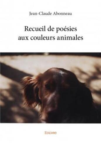 Couverture du livre « Recueil de poésies ; aux couleurs animales » de Jean-Claude Abonneau aux éditions Edilivre