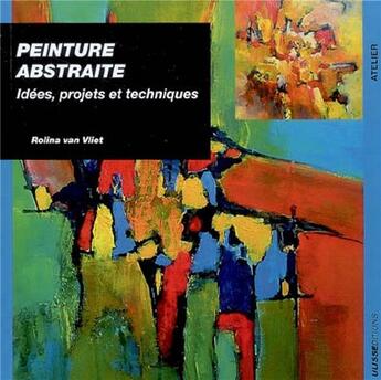 Couverture du livre « Peinture abstraite ; idées, projets et techniques » de Roliana Van Vielt aux éditions Ulisse
