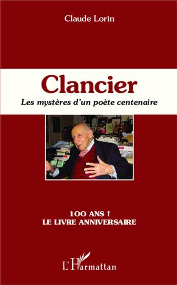 Couverture du livre « Clancier ; les mystères d'un poète centenaire : 100 ans ! le livre anniversaire » de Claude Lorin aux éditions L'harmattan