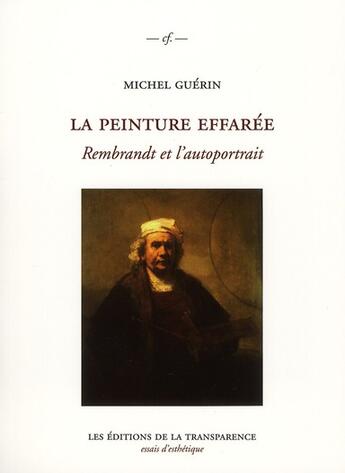 Couverture du livre « La peinture effarée, Rembrandt et l'autoportrait » de Michel Guerin aux éditions Transparence