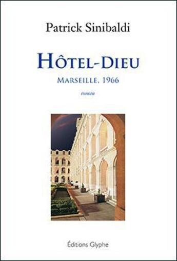 Couverture du livre « Hôtel-Dieu ; Marseille, 1966 » de Patrick Sinibaldi aux éditions Glyphe