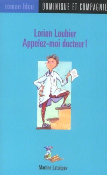 Couverture du livre « Lorian Loubier ; appelez moi docteur ! » de Martine Latulippe aux éditions Dominique Et Compagnie