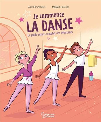 Couverture du livre « Je commence la danse : le guide super complet des débutants » de Magalie Foutrier et Astrid Dumontet aux éditions Larousse