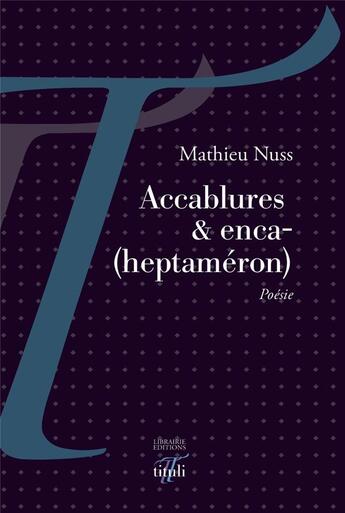 Couverture du livre « Accablures & enca-(heptaméron) » de Mathieu Nuss aux éditions Tituli