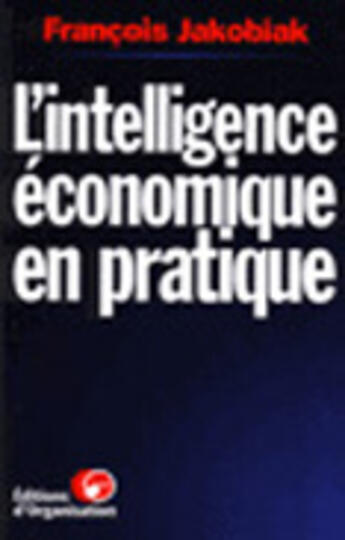 Couverture du livre « L'Intelligence Economique En Pratique » de Francois Jakobiak aux éditions Organisation