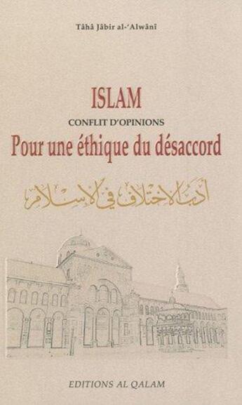 Couverture du livre « Islam ; conflit d'opinions ; pour une éthique du désaccord » de Taha Jabir Al-Alwani aux éditions Al Qalam