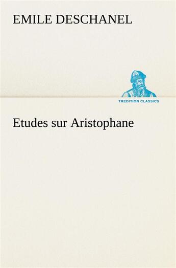 Couverture du livre « Etudes sur aristophane » de Emile Deschanel aux éditions Tredition